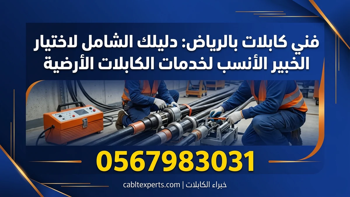 فني كابلات بالرياض: دليلك الشامل لاختيار الخبير الأنسب لخدمات الكابلات الأرضية
